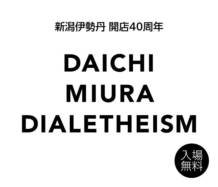 新潟伊势丹开店40周年DAICHI MIURA DIALETHEISM